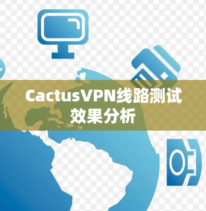 CactusVPN线路测试效果分析