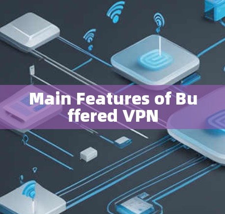Main Features of Buffered VPN