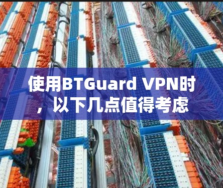 使用BTGuard VPN时，以下几点值得考虑