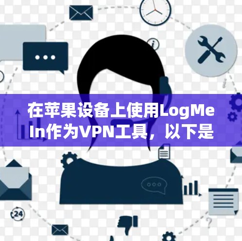在苹果设备上使用LogMeIn作为VPN工具，以下是详细的步骤说明