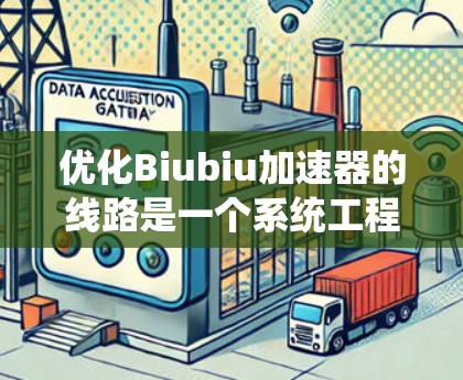 优化Biubiu加速器的线路是一个系统工程，涉及多个方面，包括结构优化、性能优化、算法优化、用户界面优化等。以下是对优化Biubiu加速器线路的详细分析和建议