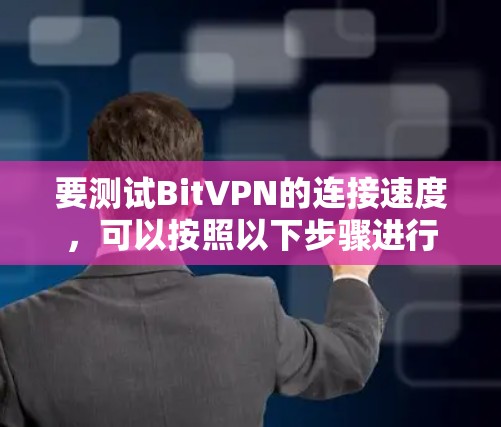 要测试BitVPN的连接速度，可以按照以下步骤进行