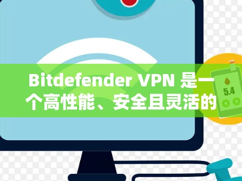 Bitdefender VPN 是一个高性能、安全且灵活的VPN工具，广泛应用于网络安全和多平台环境。以下是对 Bitdefender VPN 的全面安全分析