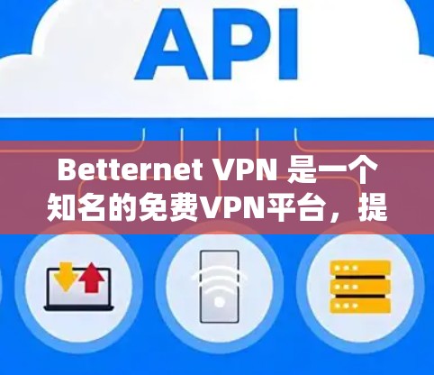 Betternet VPN 是一个知名的免费VPN平台，提供高可用性和安全性。如果你已经使用过Betternet VPN，或者想寻找替代方案，以下是一些其他免费VPN推荐工具