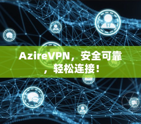 AzireVPN，安全可靠，轻松连接！