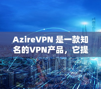 AzireVPN 是一款知名的VPN产品，它提供多种版本，包括苹果版。以下是关于AzireVPN在苹果平台的连接情况的详细信息