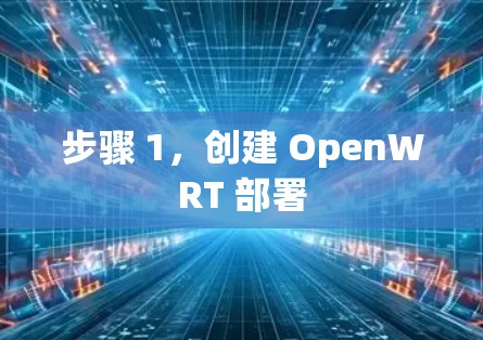 步骤 1，创建 OpenWRT 部署