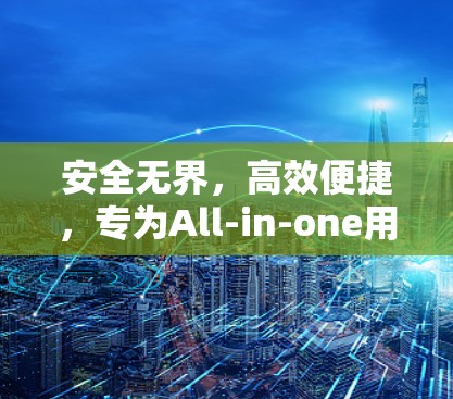 安全无界，高效便捷，专为All-in-one用户打造的Avira Phantom VPN