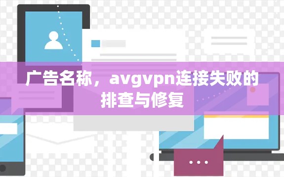 广告名称，avgvpn连接失败的排查与修复