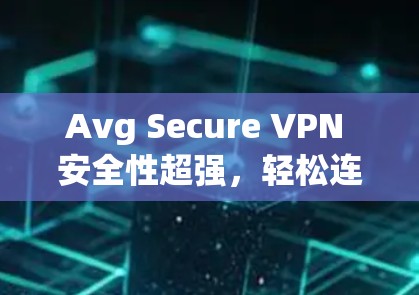 Avg Secure VPN 安全性超强，轻松连接 anywhere anywhere