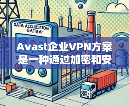 Avast企业VPN方案是一种通过加密和安全软件保护企业内部网络的技术，旨在防止未经授权的访问和数据泄露。以下是关于Avast企业VPN方案的网络安全分析