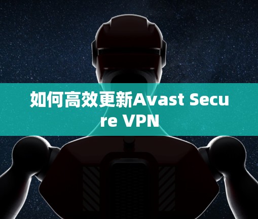 如何高效更新Avast Secure VPN