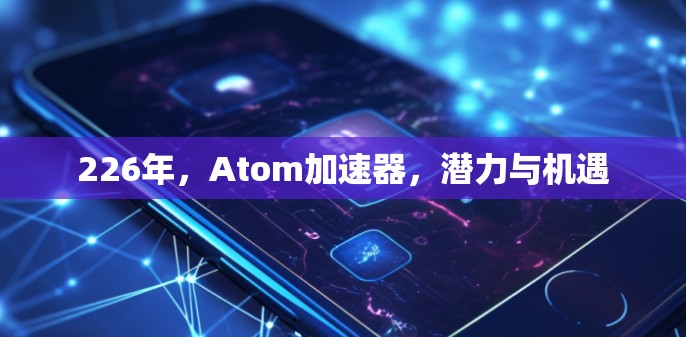 226年，Atom加速器，潜力与机遇