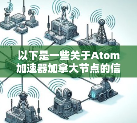 以下是一些关于Atom加速器加拿大节点的信息