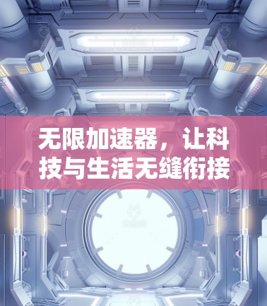 无限加速器，让科技与生活无缝衔接