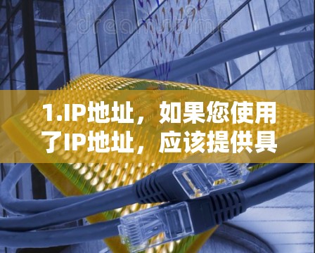 1.IP地址，如果您使用了IP地址，应该提供具体的IP地址地址