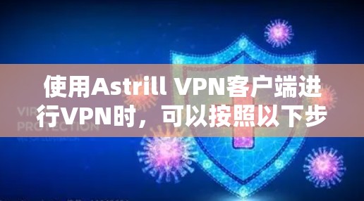 使用Astrill VPN客户端进行VPN时，可以按照以下步骤进行操作