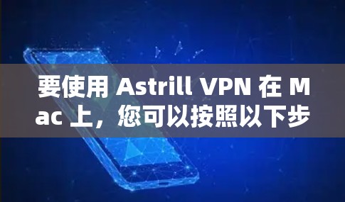 要使用 Astrill VPN 在 Mac 上，您可以按照以下步骤操作