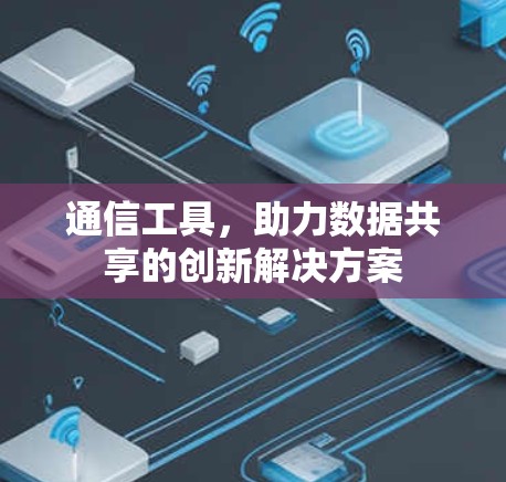 通信工具，助力数据共享的创新解决方案
