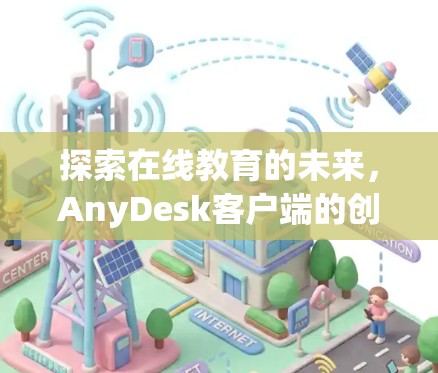 探索在线教育的未来，AnyDesk客户端的创新与挑战