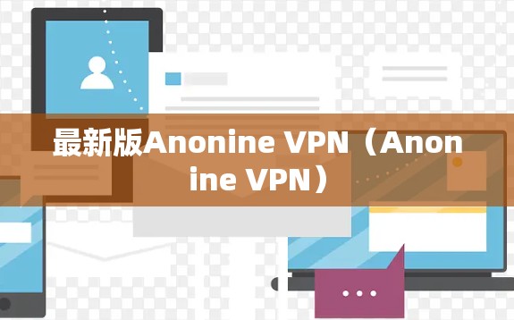 最新版Anonine VPN（Anonine VPN）