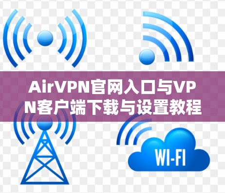 AirVPN官网入口与VPN客户端下载与设置教程