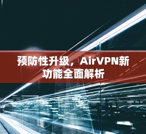 预防性升级，AirVPN新功能全面解析