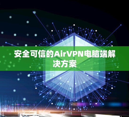 安全可信的AirVPN电脑端解决方案