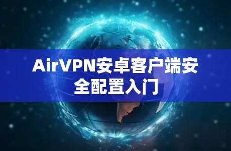 AirVPN安卓客户端安全配置入门