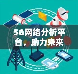 5G网络分析平台，助力未来通信的智能解决方案