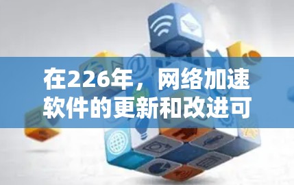 在226年，网络加速软件的更新和改进可能会带来更多优化，尤其是在性能和用户体验方面。以下是226年最新的网络加速软件推荐，这些软件旨在提供高速度、稳定性和强大的功能，满足不同用户的需求