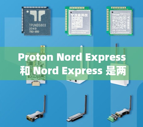 Proton Nord Express 和 Nord Express 是两种不同的VPN解决方案，各有其独特的特点和适用场景。以下是它们的对比分析