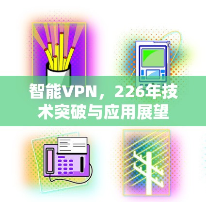 智能VPN，226年技术突破与应用展望