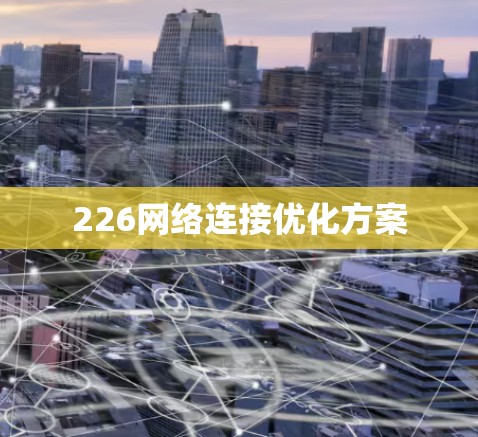 226网络连接优化方案