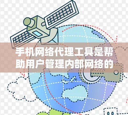 手机网络代理工具是帮助用户管理内部网络的软件，适用于备份、文件传输、网络升级等需求。常见的有基于API的工具、网络管理软件和移动应用