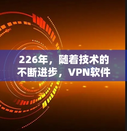 226年，随着技术的不断进步，VPN软件也在不断更新和改进。以下是几款在226年发布的免费VPN软件推荐，供您参考