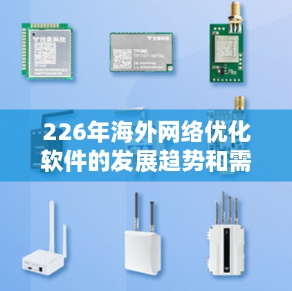 226年海外网络优化软件的发展趋势和需求可能会有所不同，但可以概括为以下几个方面