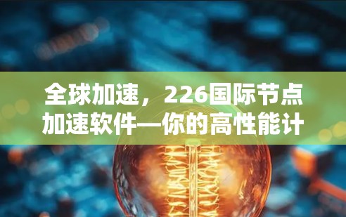 全球加速，226国际节点加速软件—你的高性能计算新标杆