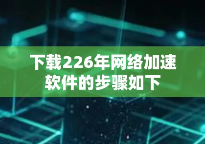 下载226年网络加速软件的步骤如下