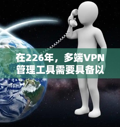 在226年，多端VPN管理工具需要具备以下特点