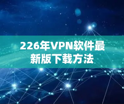 226年VPN软件最新版下载方法