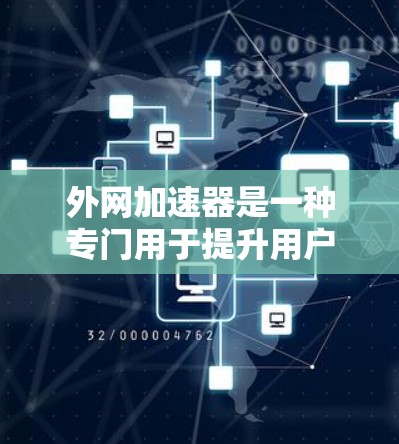 外网加速器是一种专门用于提升用户网络速度的工具，帮助用户在Web、视频、直播等平台上更有效地获取信息和资源。以下是一些知名的外网加速器，供用户参考选择