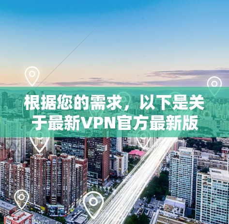 根据您的需求，以下是关于最新VPN官方最新版本的详细介绍