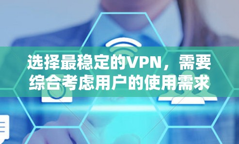 选择最稳定的VPN，需要综合考虑用户的使用需求、设备连接数量、加密方式、网络速度、可靠性以及是否有外部网络连接等多方面因素。以下是对最稳定VPN的综合推荐