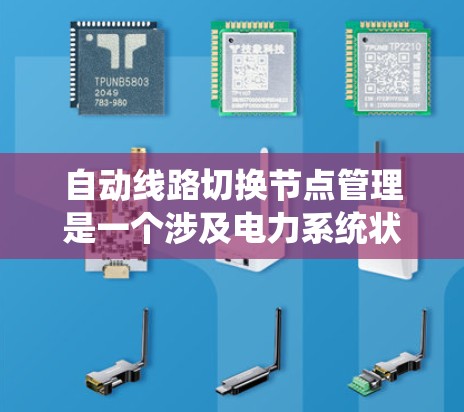 自动线路切换节点管理是一个涉及电力系统状态监控和状态转换的技术，旨在优化电力线路的运行效率和安全性。以下是对该主题的详细总结