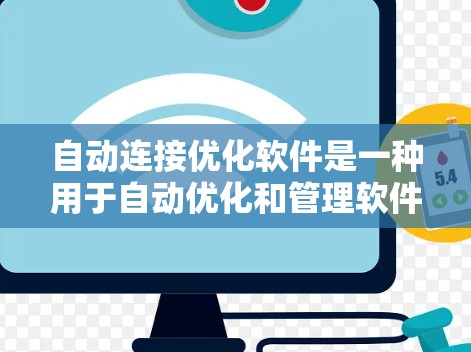 自动连接优化软件是一种用于自动优化和管理软件连接功能的工具或框架。这类软件通常能够自动处理软件连接中的问题、优化现有连接的性能，以及在需要时自动调整连接参数。以下是一些可能的自动连接优化软件及其功能