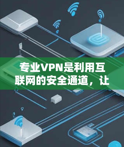 专业VPN是利用互联网的安全通道，让用户访问外国网站，防止被追踪、钓鱼攻击或被监控的高级VPN服务。它通常使用更复杂的加密技术和多因素认证，确保数据的安全性。以下是关于专业VPN的一些信息