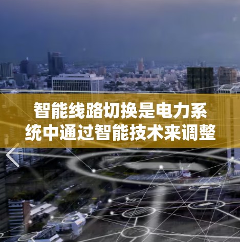 智能线路切换是电力系统中通过智能技术来调整线路状态以满足安全和性能需求的流程。以下是详细的分析和总结