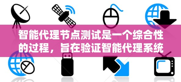 智能代理节点测试是一个综合性的过程，旨在验证智能代理系统在不同环境和场景下的性能和稳定性。以下是对智能代理节点测试的详细总结和步骤