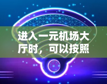 进入一元机场大厅时，可以按照以下步骤进行